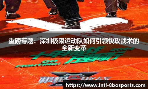 重磅专题：深圳极限运动队如何引领快攻战术的全新变革
